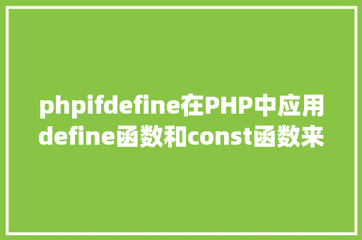 phpifdefine在PHP中应用define函数和const函数来界说常量