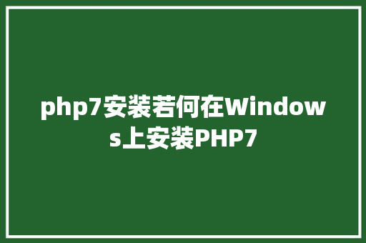 php7安装若何在Windows上安装PHP7 RESTful API