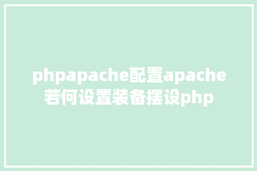 phpapache配置apache若何设置装备摆设php NoSQL