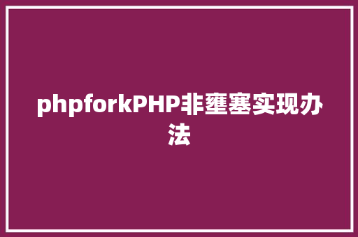 phpforkPHP非壅塞实现办法 Java