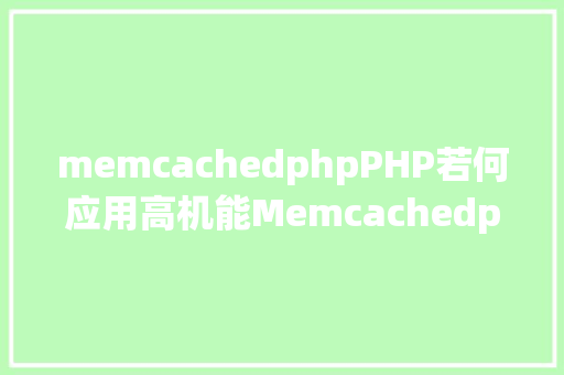 memcachedphpPHP若何应用高机能Memcachedphp法式员必控制