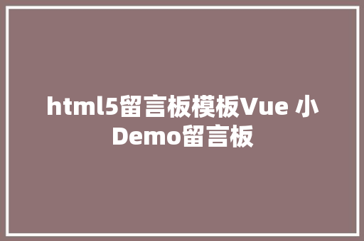 html5留言板模板Vue 小Demo留言板