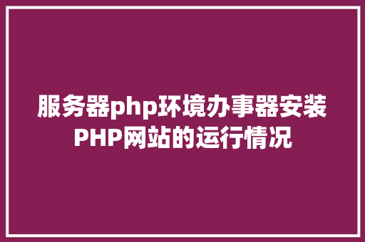 服务器php环境办事器安装PHP网站的运行情况 Angular