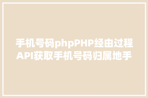 手机号码phpPHP经由过程API获取手机号码归属地手机号码 jQuery