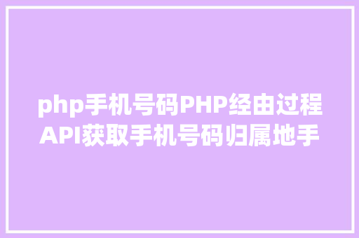 php手机号码PHP经由过程API获取手机号码归属地手机号码 Bootstrap