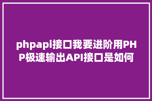 phpapi接口我要进阶用PHP极速输出API接口是如何的一种开辟体验 JavaScript