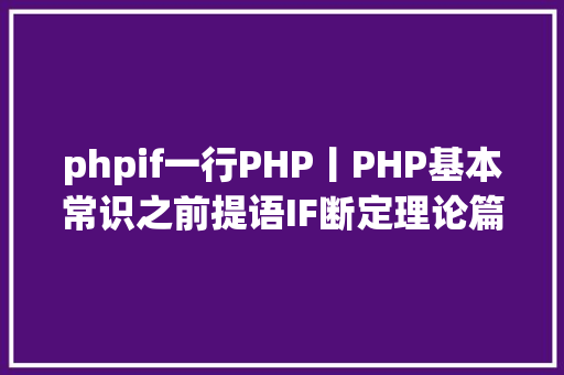 phpif一行PHP丨PHP基本常识之前提语IF断定理论篇