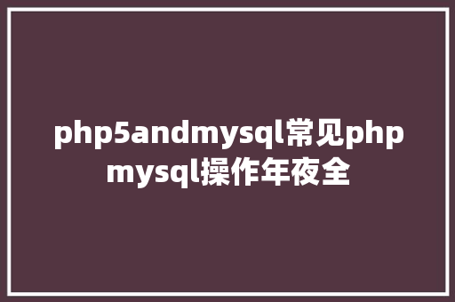 php5andmysql常见phpmysql操作年夜全