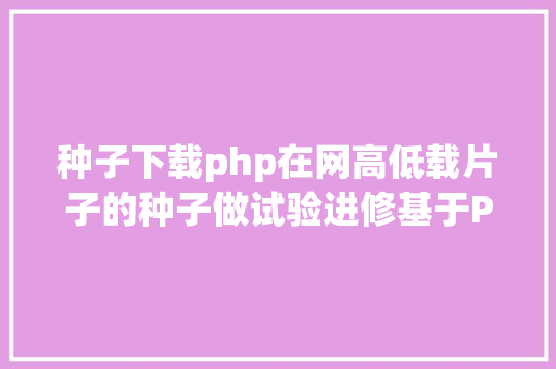 种子下载php在网高低载片子的种子做试验进修基于P2P的BT下载