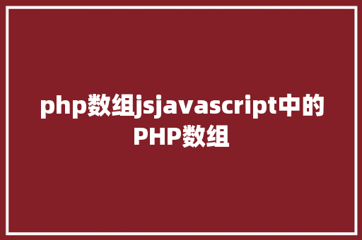 php数组jsjavascript中的PHP数组 Webpack