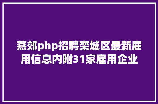 燕郊php招聘栾城区最新雇用信息内附31家雇用企业 RESTful API