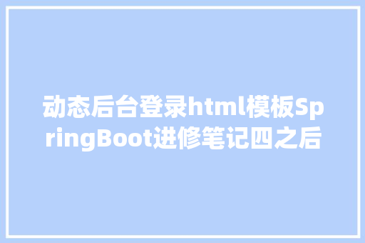 动态后台登录html模板SpringBoot进修笔记四之后台登录页面的实现 SQL