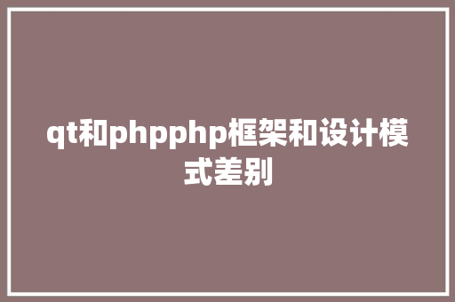 qt和phpphp框架和设计模式差别