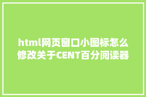 html网页窗口小图标怎么修改关于CENT百分阅读器mhtml html文件图标变白的bug解决方法 React