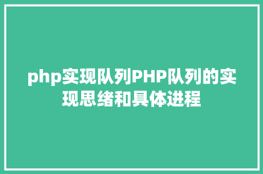 php实现队列PHP队列的实现思绪和具体进程