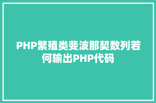 PHP繁殖类斐波那契数列若何输出PHP代码