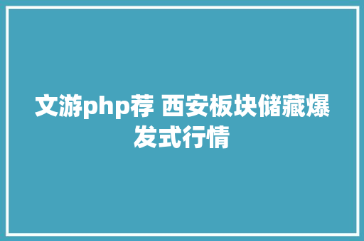 文游php荐 西安板块储藏爆发式行情