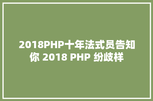 2018PHP十年法式员告知你 2018 PHP 纷歧样 jQuery