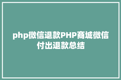 php微信退款PHP商城微信付出退款总结