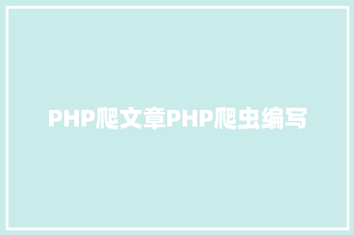 PHP爬文章PHP爬虫编写