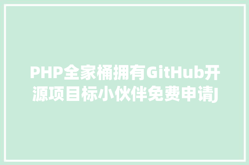 PHP全家桶拥有GitHub开源项目标小伙伴免费申请JetBrains全家桶的全流程