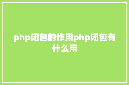 php闭包的作用php闭包有什么用