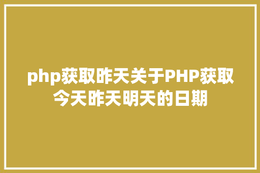 php获取昨天关于PHP获取今天昨天明天的日期 AJAX