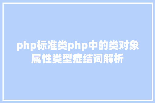 php标准类php中的类对象属性类型症结词解析