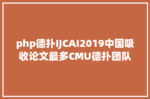 php德扑IJCAI2019中国吸收论文最多CMU德扑团队获奖出色论文颁布