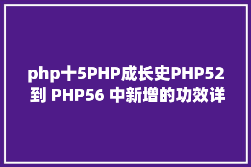 php十5PHP成长史PHP52 到 PHP56 中新增的功效详解 JavaScript