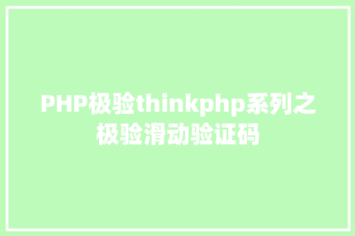 PHP极验thinkphp系列之极验滑动验证码 Vue.js