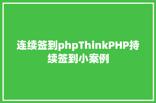 连续签到phpThinkPHP持续签到小案例 NoSQL