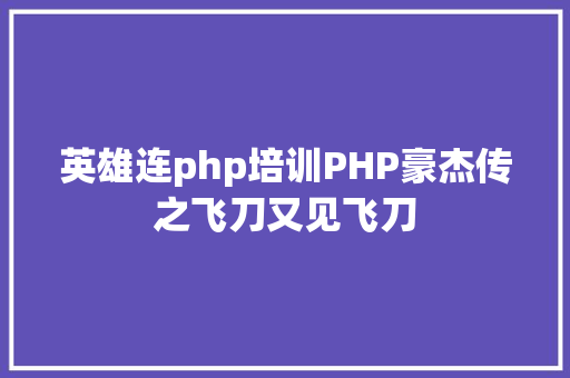 英雄连php培训PHP豪杰传之飞刀又见飞刀