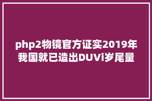 php2物镜官方证实2019年我国就已造出DUVi岁尾量产型号或开端交付