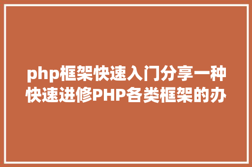 php框架快速入门分享一种快速进修PHP各类框架的办法愿望对你有效