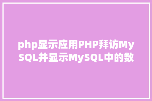 php显示应用PHP拜访MySQL并显示MySQL中的数据合适新手 AJAX