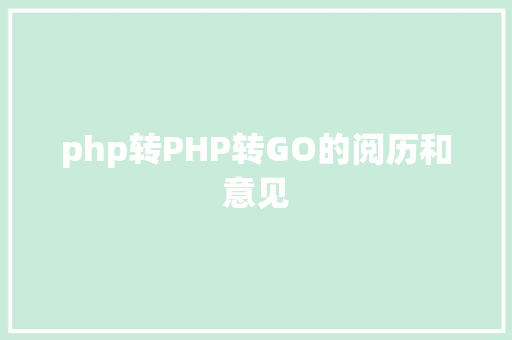 php转PHP转GO的阅历和意见