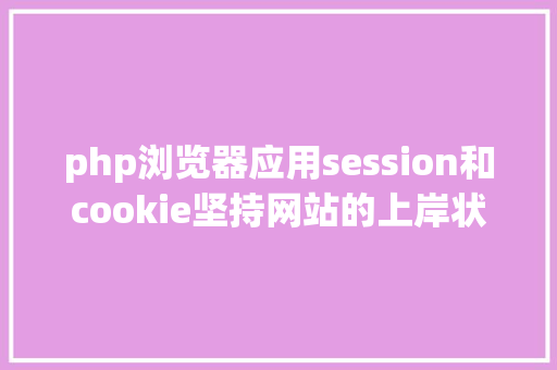 php浏览器应用session和cookie坚持网站的上岸状况 NoSQL