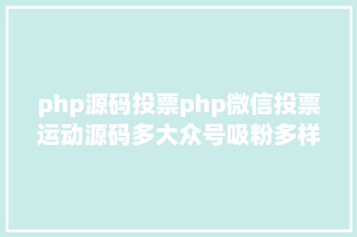 php源码投票php微信投票运动源码多大众号吸粉多样式 多功效