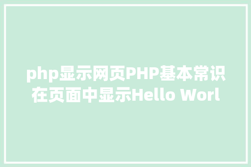 php显示网页PHP基本常识在页面中显示Hello World SQL