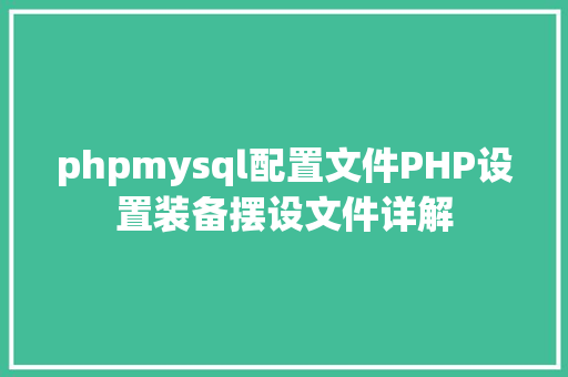 phpmysql配置文件PHP设置装备摆设文件详解