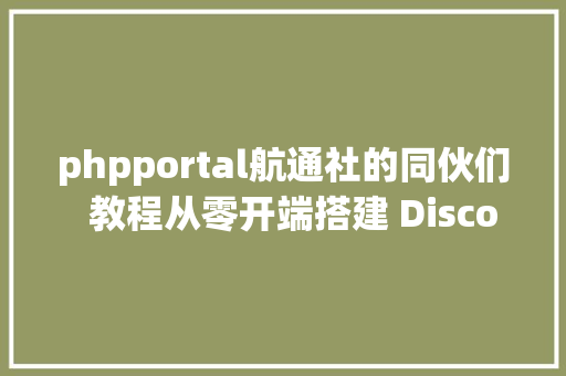 phpportal航通社的同伙们  教程从零开端搭建 Discourse 论坛