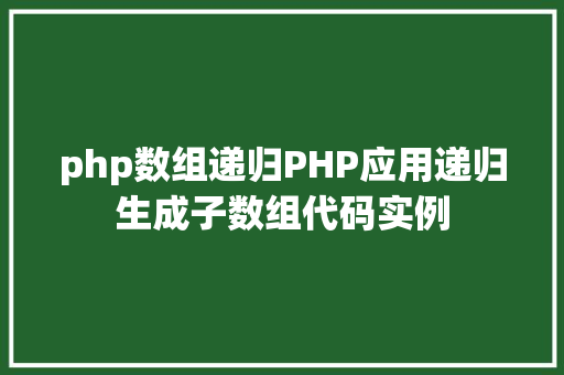 php数组递归PHP应用递归生成子数组代码实例 React