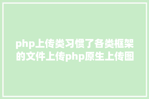 php上传类习惯了各类框架的文件上传php原生上传图片你还记得吗 Python