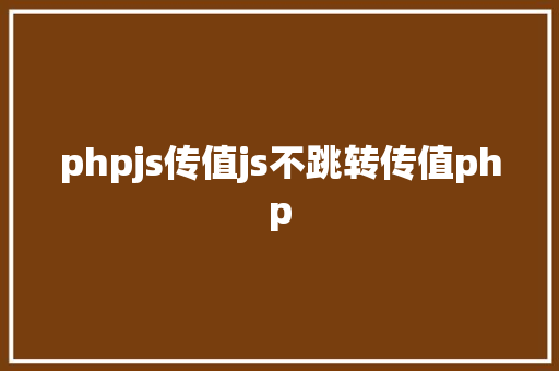 phpjs传值js不跳转传值php Java