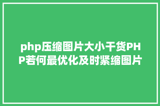 php压缩图片大小干货PHP若何最优化及时紧缩图片