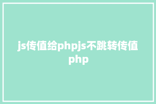 js传值给phpjs不跳转传值php GraphQL