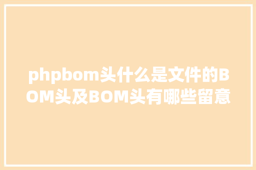 phpbom头什么是文件的BOM头及BOM头有哪些留意事项 Webpack