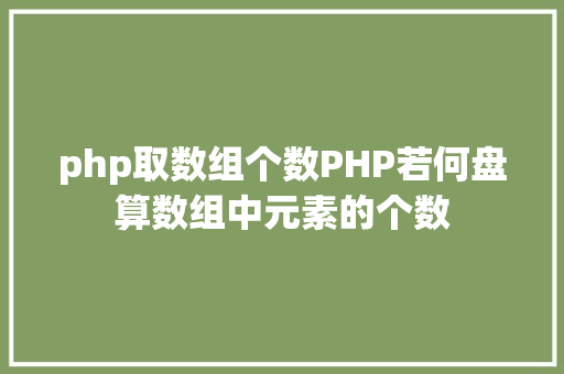 php取数组个数PHP若何盘算数组中元素的个数 SQL