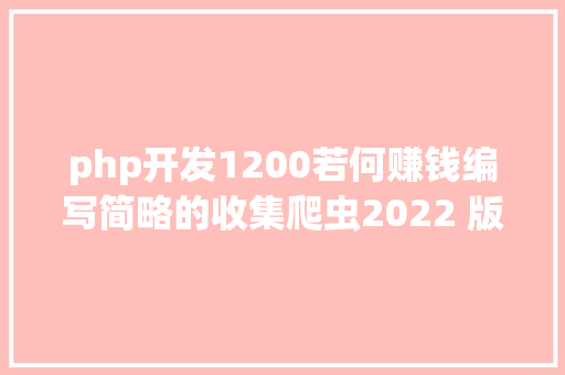 php开发1200若何赚钱编写简略的收集爬虫2022 版